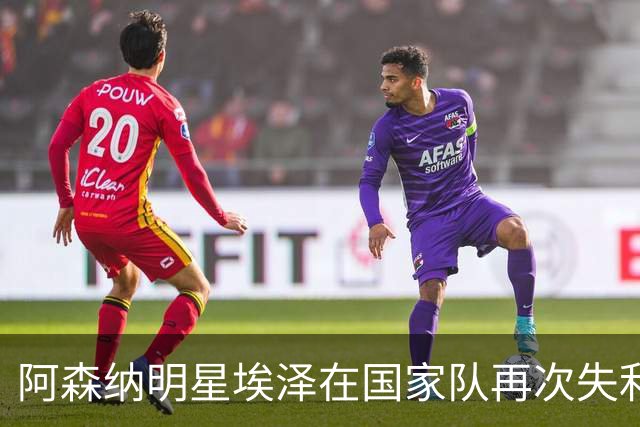 阿森纳明星埃泽在国家队再次失利，阿尔特塔的选择无懈可击